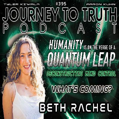 EP 395 | Beth Rachel | Humanity Is on the Verge of a QUANTUM LEAP | Deconstructing Mind Control EP 395 | Beth Rachel | Humanity Is on the Verge of a QUANTUM LEAP | Deconstructing Mind Control
