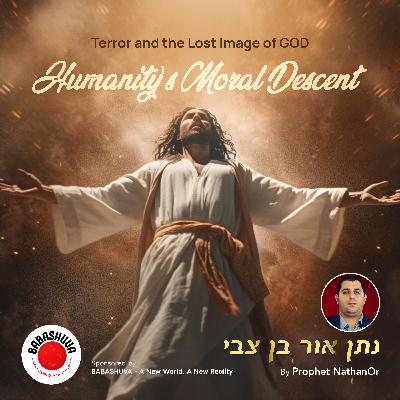 Terror and the Lost Image of GOD - Humanity's Moral Descent by Prophet NathanOr