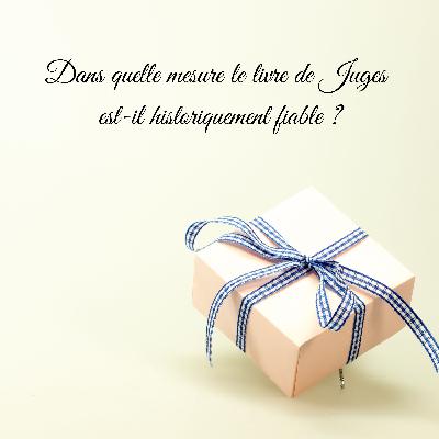 Dans quelle mesure le livre de Juges est-il historiquement fiable ?