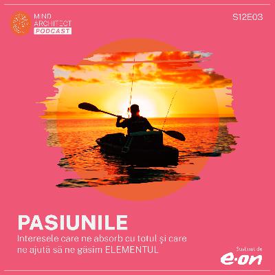 Sezonul 12, Episodul 03 - PASIUNILE, interesele care ne absorb cu totul și care ne ajută să ne găsim ELEMENTUL