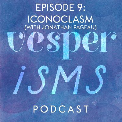 Vesperisms S1E9: Iconoclasm with Jonathan Pageau