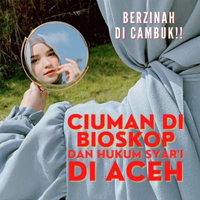 Eps. 4 CIUMAN DI BIOSKOP DAN HUKUM SYAR'I DI ACEH
