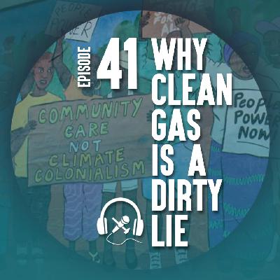 #41 [EN] Why clean gas is a dirty lie