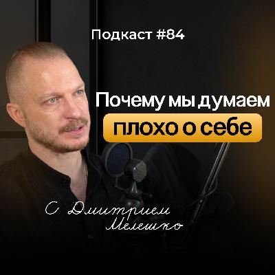 Подкаст №84. Почему мы обесцениваем себя. Как наш мозг обманывает нас и как вернуть себе здоровую самооценку