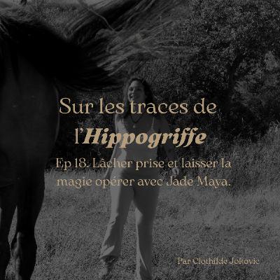 Episode 18. Lâcher prise et laisser la magie opérer avec Jade Maya