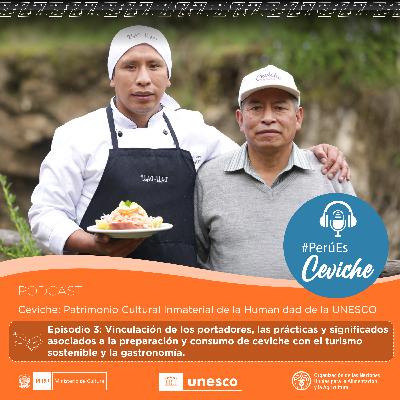 Episodio 03: Vinculación de los portadores, las prácticas y significados asociados a la preparación y consumo de ceviche con el turismo sostenible y la gastronomía