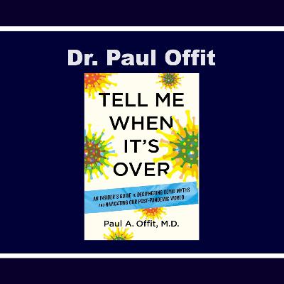 Dr. Paul Offit ~ Tell Me When It’s Over: An Insider’s Guide to Deciphering Covid Myths and Navigating Our Post-Pandemic World Dr. Paul Offit ~ Tell Me When It’s Over: An Insider’s Guide to Deciphering Covid Myths and Navigating Our Post-Pandemic World