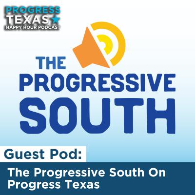 Special Guest Pod: The Progressive South On Progress Texas