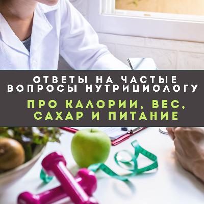 Ответы на частые вопросы нутрициологу про калории, вес, сахар и питание.