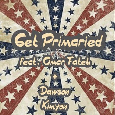 Get Primaried Feat. Omar Fateh & Dawson Kimyon