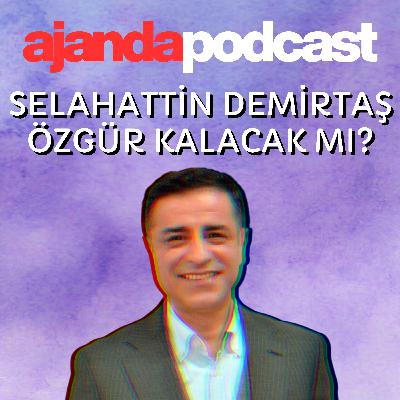 Selahattin Demirtaş özgür kalacak mı? (Ep.232)