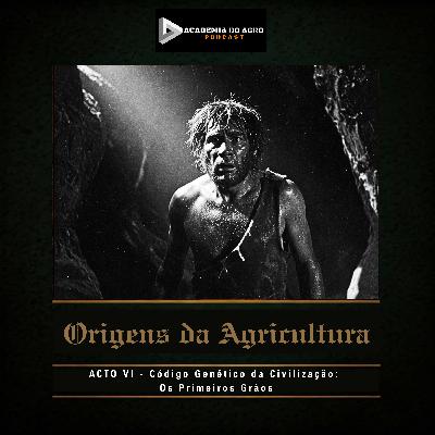 ACTO VI - Código Genético da Civilização: Os Primeiros Grãos