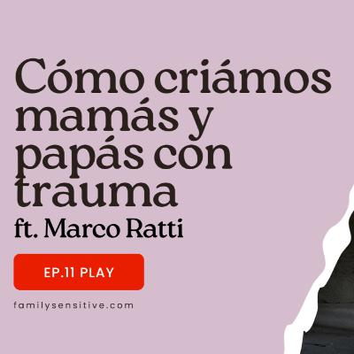 Ep 11 | ¿Cómo criamos mamás y papás con trauma? Ft. Marco Ratti