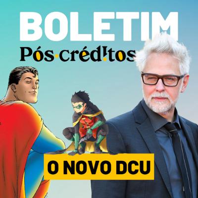 Boletim Pós-créditos | O novo DCU