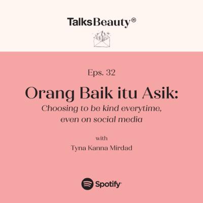Makna Talks Beauty Ep.32: Choosing to be kind everytime, even on social media - Orang Baik itu Asik with Tyna Kanna Mirdad