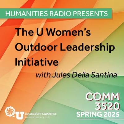 Humanities Radio Presents Comm 3520: The U Women’s Outdoor Leadership Initiative with Jules Della Santina Humanities Radio Presents Comm 3520: The U Women’s Outdoor Leadership Initiative with Jules Della Santina