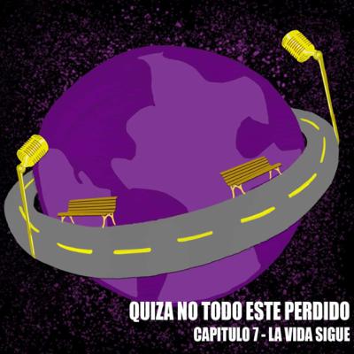 Quizá no todo esté perdido. Capítulo 7: “La Vida Sigue”