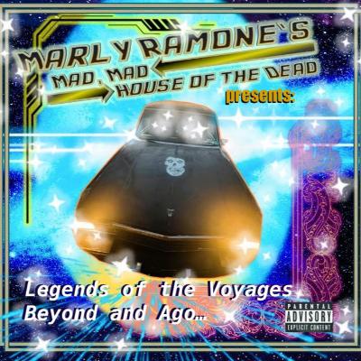 Marly Ramone’s Mad, Mad House of the Dead Presents:  Legends of the Voyages Beyond and Ago…