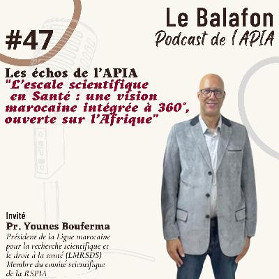 #47 | Les échos de l’APIA ... L’escale scientifique en Santé : une vision marocaine intégrée à 360°, ouverte sur l’Afrique