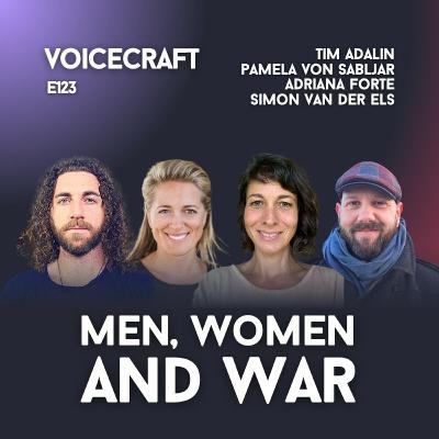 E123 | Men, Women, and War | w/ Pamela von Sabljar, Adriana Forte, Simon van der Els, Tim Adalin