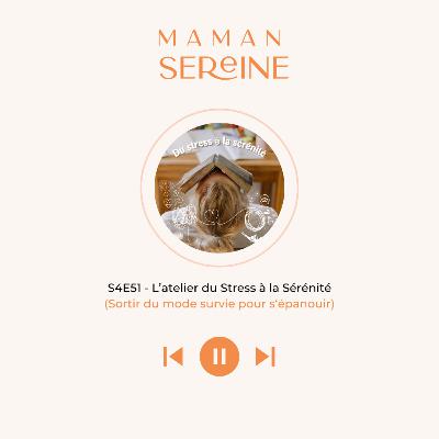 S4E51 - L'atelier du Stress à la Sérénité (Sortir du mode survie pour s'épanouir)