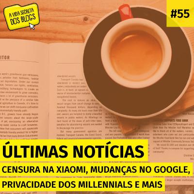 #55. Censura na Xiaomi, mudanças no Google, privacidade dos millennials e mais (Últimas notícias)