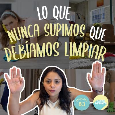 Las cosas que nunca limpias (y deberías) | EP 83 | Abro Debate
