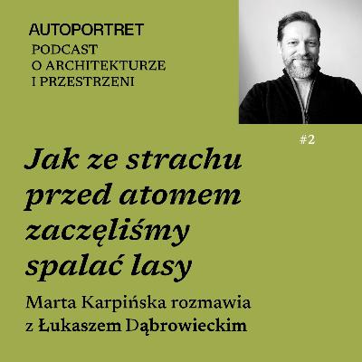 Jak ze strachu przed atomem zaczęliśmy spalać lasy. Rozmowa z Łukaszem Dąbrowieckim