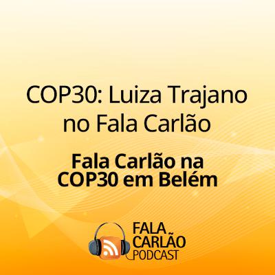 COP30: Luiza Trajano no Fala Carlão | Fala Carlão