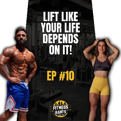 Episode 10 - Lift Like Your Life Depends On It!