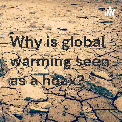 What is global warming and why is it seen as a hoax?