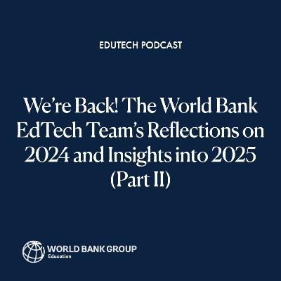 We’re Back! The World Bank EdTech Team’s Reflections on 2024 and Insights into 2025 (Part II)