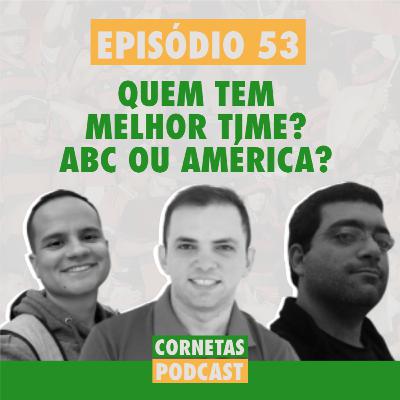 Cornetas #53 - Quem tem melhor time? ABC ou América?