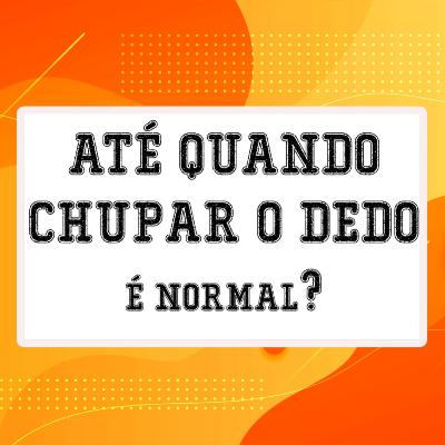 #04 - Mania de chupar o dedo