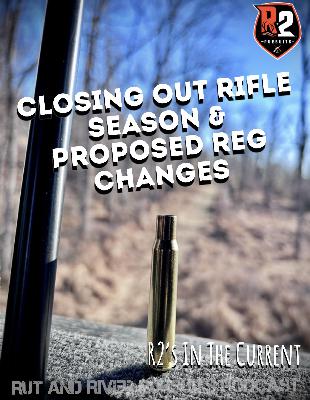 Closing Out Rifle Season & Proposed Reg Changes - R2's In The Current