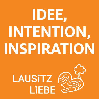 #17 LausitzLiebe: Idee, Inspiration, Intention - sehr persönlich