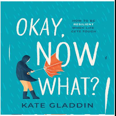 Download (PDF) Book Okay, Now What?: How to Be Resilient When Life Gets Tough by Kate Gladdin