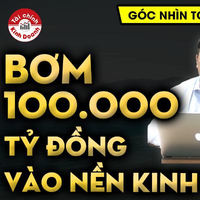 Thực hư chuyện bơm 100.000 tỷ vào nền kinh tế cho vay lãi suất 3-4%? - GÓC NHÌN TCKD Thực hư chuyện bơm 100.000 tỷ vào nền kinh tế cho vay lãi suất 3-4%? - GÓC NHÌN TCKD