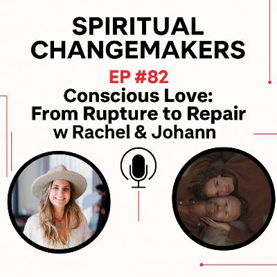 EP 82: Conscious Love - From Rupture to Repair w Johann & Rachel