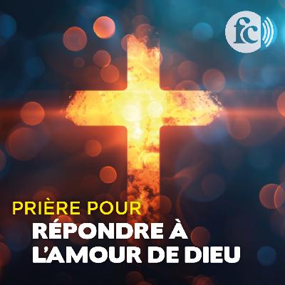 Prière pour répondre à l'amour de Dieu