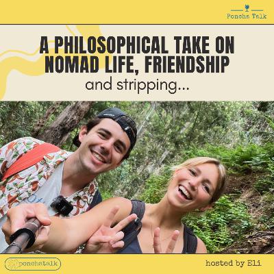 #3.20 A Philosophical Take on Nomad Life, Friendship (and Stripping) #3.20 A Philosophical Take on Nomad Life, Friendship (and Stripping)