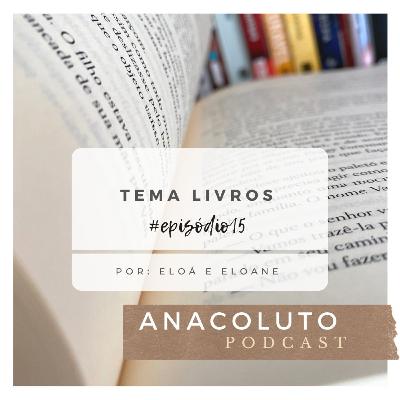 TEMA LIVROS - ANACOLUTO PODCAST #15