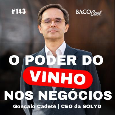 O Poder do Vinho nos Negócios: Como Empresários Usam o Vinho como Estratégia nos Negócios e Networking com Gonçalo Cadete | Bacocast #143