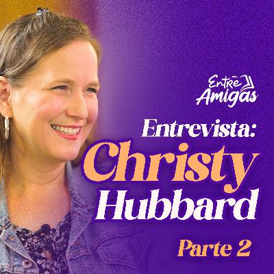 Ep. 48 - Entrevista a Christy Hubbard - Parte 2