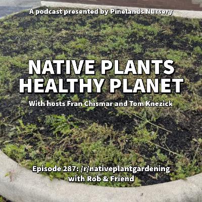 /r/nativeplantgardening with Rob and Friend