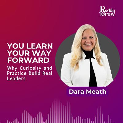 You Learn Your Way Forward: Why Curiosity and Practice Build Real Leaders