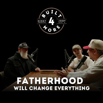 The Side of Fatherhood We Don’t Talk About Enough - DR Meadows, Joby Martin & Denny Thompson