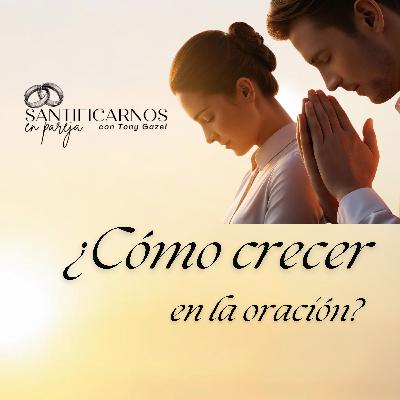 ¿Cómo crecer en oración?