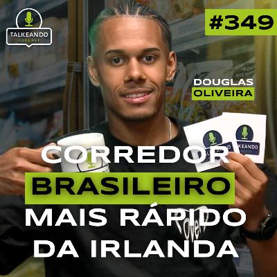 CORREDOR BRASILEIRO MAIS RÁPIDO DA IRLANDA | DOUGLAS OLIVEIRA | TALKEANDO PODCAST #349 CORREDOR BRASILEIRO MAIS RÁPIDO DA IRLANDA | DOUGLAS OLIVEIRA | TALKEANDO PODCAST #349