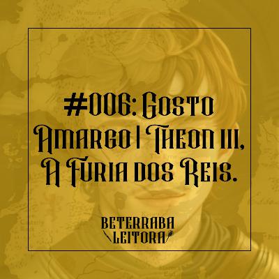 #006: Gosto Amargo | Theon III, A Fúria dos Reis.